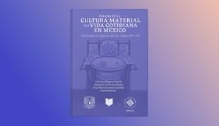 Presentan libro sobre cultura material y vida cotidiana en México