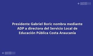 Boric designa a Cecilia Brito como nueva directora del SLEP Costa Araucanía