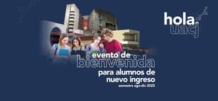 Bienvenida a estudiantes de nuevo ingreso en la UACJ con Hola UACJ